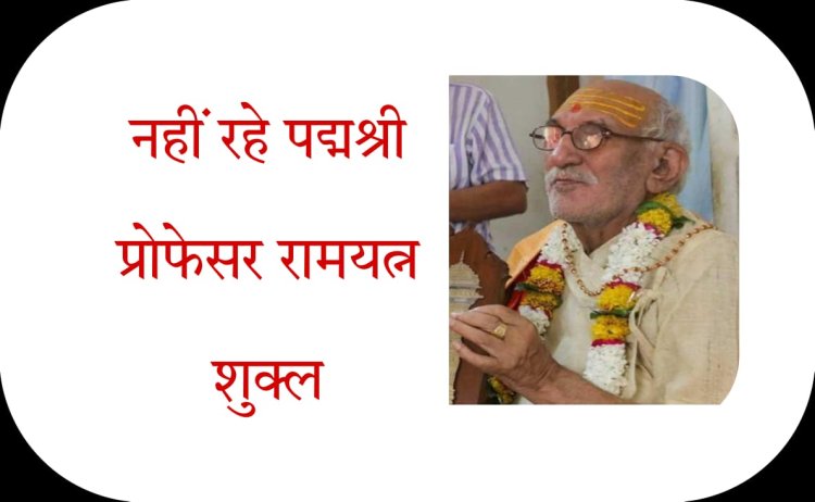 संस्कृत के विद्वान पद्मश्री प्रोफेसर रामयत्न शुक्ल का निधन, विद्वत समाज में शोक की लहर... 