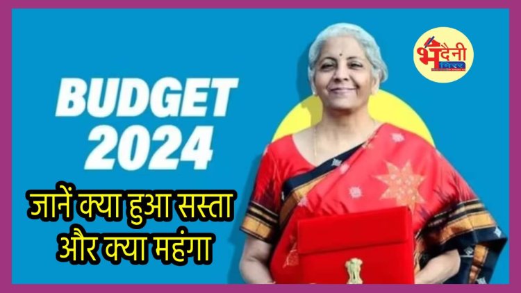 Budget 2024 : वित्त मंत्री निर्मला सीतारमण ने पेश किया 7वां बजट, जानें क्या हुआ सस्ता क्या महंगा?